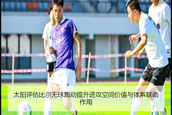 太阳评估比尔无球跑动提升进攻空间价值与体系联动作用（kaiyun）
